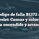 Código de falla B1372 en Chevrolet: Causas y soluciones para encendido y arranque