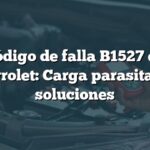 Código de falla B1527 en Chevrolet: Carga parasitaria y soluciones