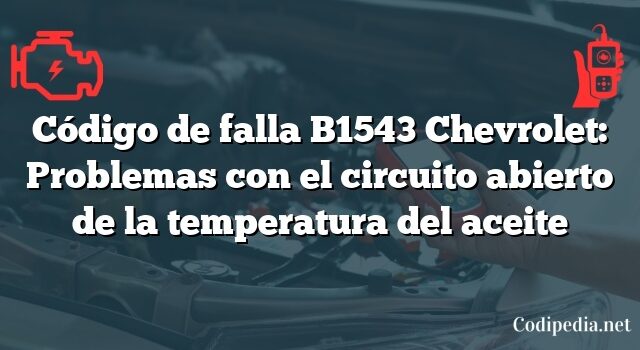 Código de falla B1543 Chevrolet: Problemas con el circuito abierto de la temperatura del aceite