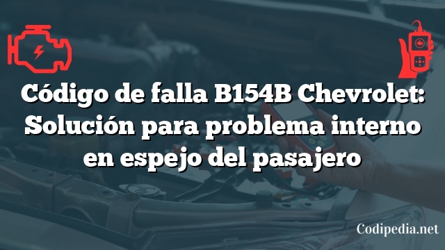 Código de falla B154B Chevrolet: Solución para problema interno en espejo del pasajero