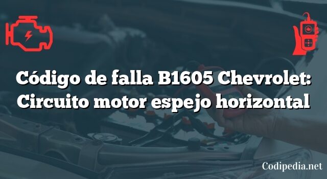 Código de falla B1605 Chevrolet: Circuito motor espejo horizontal