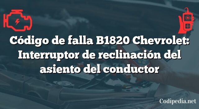 Código de falla B1820 Chevrolet: Interruptor de reclinación del asiento del conductor