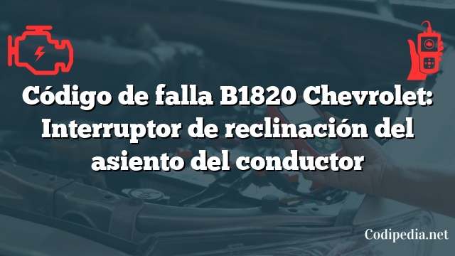 Código de falla B1820 Chevrolet: Interruptor de reclinación del asiento del conductor