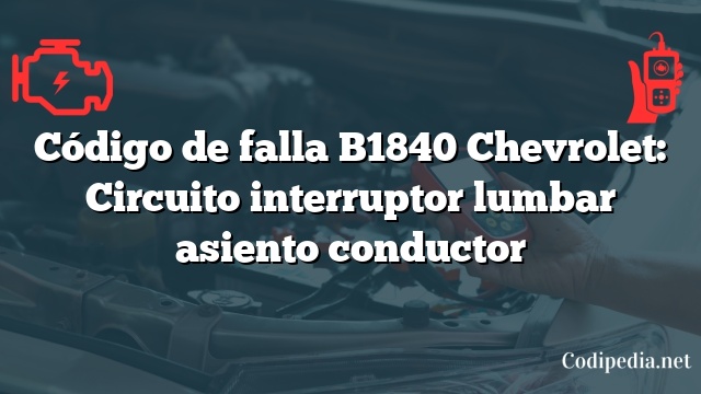 Código de falla B1840 Chevrolet: Circuito interruptor lumbar asiento conductor