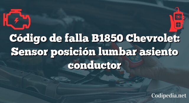 Código de falla B1850 Chevrolet: Sensor posición lumbar asiento conductor