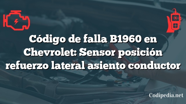 Código de falla B1960 en Chevrolet: Sensor posición refuerzo lateral asiento conductor