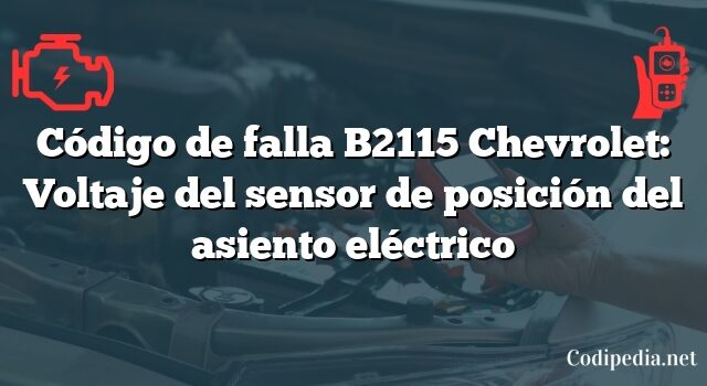 Código de falla B2115 Chevrolet: Voltaje del sensor de posición del asiento eléctrico