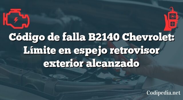 Código de falla B2140 Chevrolet: Límite en espejo retrovisor exterior alcanzado