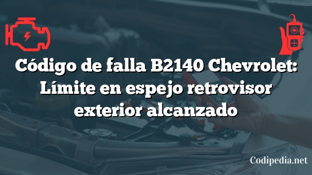 Código de falla B2140 Chevrolet: Límite en espejo retrovisor exterior alcanzado