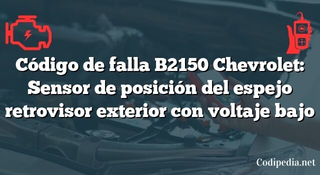 Código de falla B2150 Chevrolet: Sensor de posición del espejo retrovisor exterior con voltaje bajo