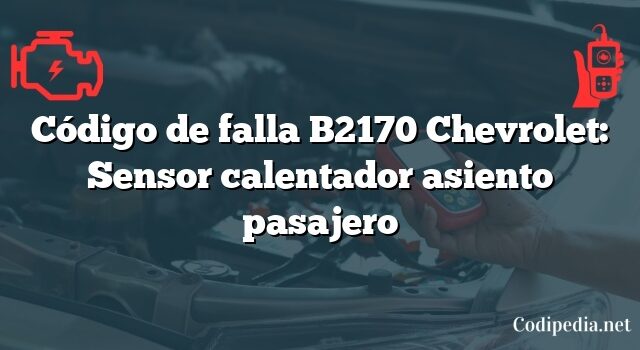 Código de falla B2170 Chevrolet: Sensor calentador asiento pasajero