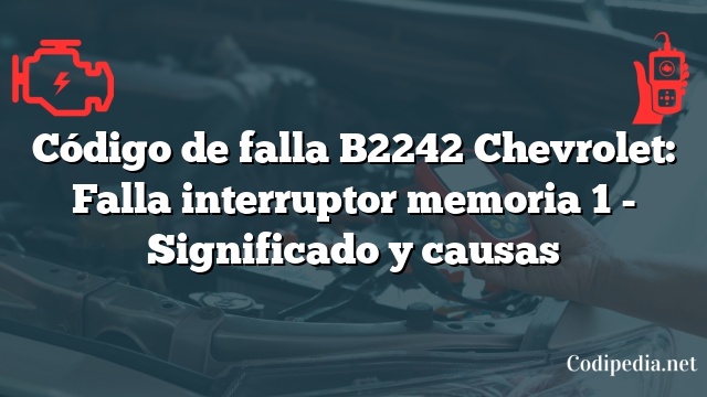 Código de falla B2242 Chevrolet: Falla interruptor memoria 1 - Significado y causas