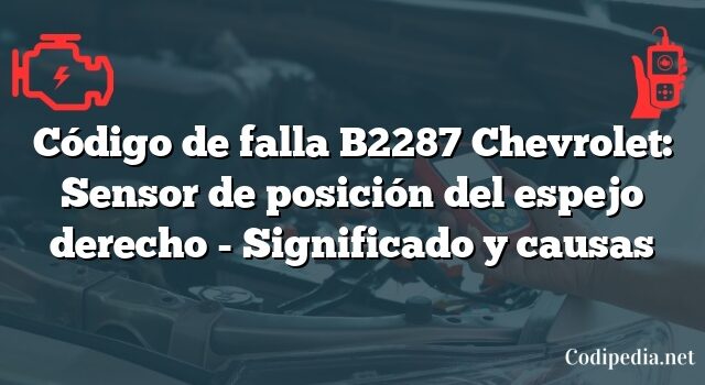 Código de falla B2287 Chevrolet: Sensor de posición del espejo derecho - Significado y causas