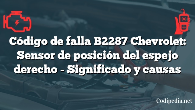 Código de falla B2287 Chevrolet: Sensor de posición del espejo derecho - Significado y causas