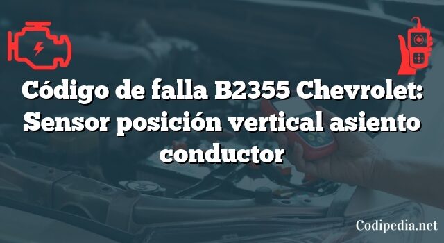 Código de falla B2355 Chevrolet: Sensor posición vertical asiento conductor