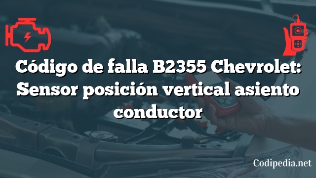 Código de falla B2355 Chevrolet: Sensor posición vertical asiento conductor