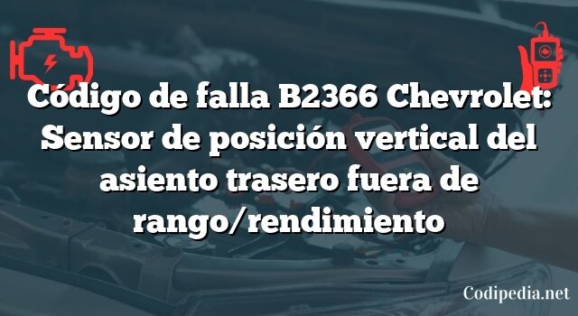 Código de falla B2366 Chevrolet: Sensor de posición vertical del asiento trasero fuera de rango/rendimiento