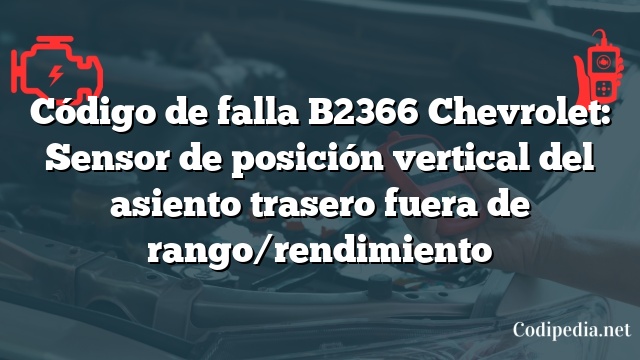 Código de falla B2366 Chevrolet: Sensor de posición vertical del asiento trasero fuera de rango/rendimiento