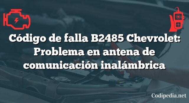 Código de falla B2485 Chevrolet: Problema en antena de comunicación inalámbrica