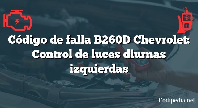 Código de falla B260D Chevrolet: Control de luces diurnas izquierdas