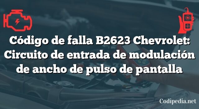 Código de falla B2623 Chevrolet: Circuito de entrada de modulación de ancho de pulso de pantalla