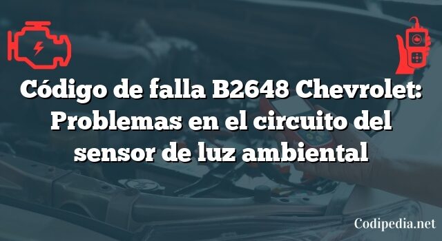 Código de falla B2648 Chevrolet: Problemas en el circuito del sensor de luz ambiental