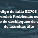 Código de falla B2708 en Chevrolet: Problemas con el circuito de desbloqueo de cambio de marchas alto