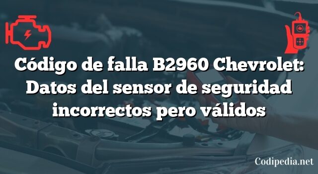 Código de falla B2960 Chevrolet: Datos del sensor de seguridad incorrectos pero válidos