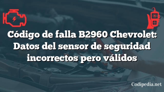 Código de falla B2960 Chevrolet: Datos del sensor de seguridad incorrectos pero válidos