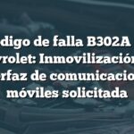 Código de falla B302A en Chevrolet: Inmovilización por interfaz de comunicaciones móviles solicitada