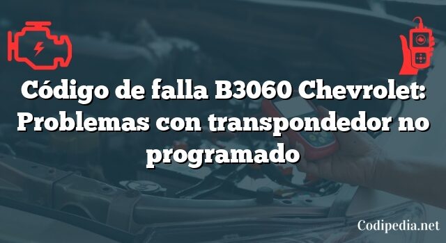 Código de falla B3060 Chevrolet: Problemas con transpondedor no programado