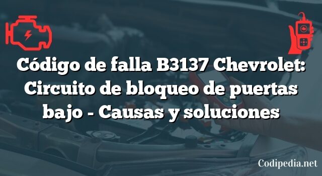 Código de falla B3137 Chevrolet: Circuito de bloqueo de puertas bajo - Causas y soluciones