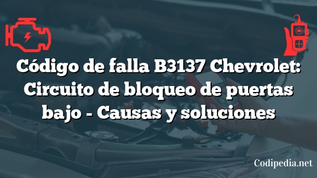 Código de falla B3137 Chevrolet: Circuito de bloqueo de puertas bajo - Causas y soluciones