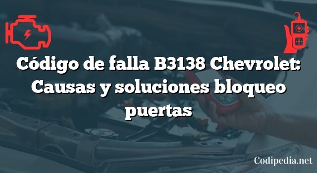 Código de falla B3138 Chevrolet: Causas y soluciones bloqueo puertas