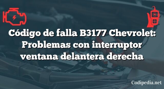 Código de falla B3177 Chevrolet: Problemas con interruptor ventana delantera derecha