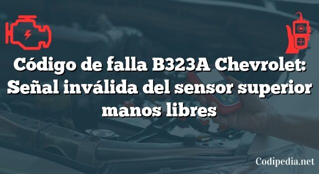 Código de falla B323A Chevrolet: Señal inválida del sensor superior manos libres