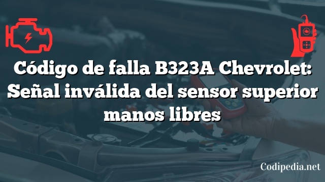 Código de falla B323A Chevrolet: Señal inválida del sensor superior manos libres