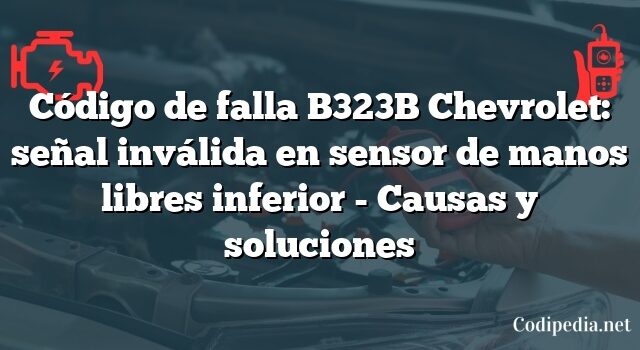 Código de falla B323B Chevrolet: señal inválida en sensor de manos libres inferior - Causas y soluciones