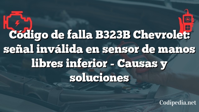 Código de falla B323B Chevrolet: señal inválida en sensor de manos libres inferior - Causas y soluciones