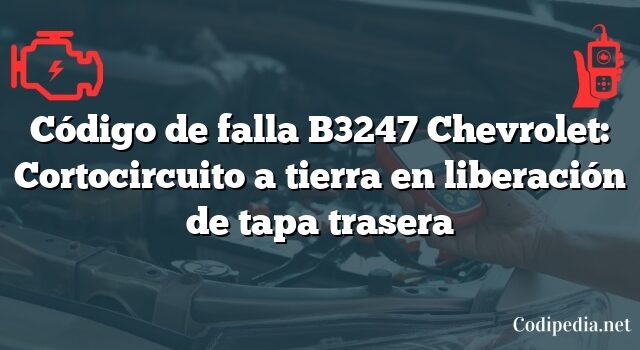 Código de falla B3247 Chevrolet: Cortocircuito a tierra en liberación de tapa trasera