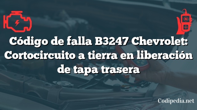 Código de falla B3247 Chevrolet: Cortocircuito a tierra en liberación de tapa trasera