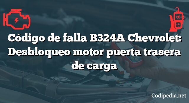 Código de falla B324A Chevrolet: Desbloqueo motor puerta trasera de carga