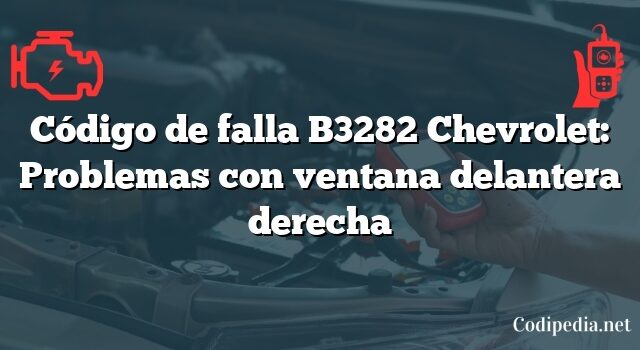 Código de falla B3282 Chevrolet: Problemas con ventana delantera derecha