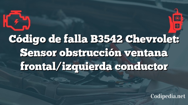 Código de falla B3542 Chevrolet: Sensor obstrucción ventana frontal/izquierda conductor