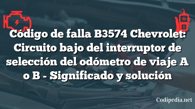 Código de falla B3574 Chevrolet: Circuito bajo del interruptor de selección del odómetro de viaje A o B - Significado y solución