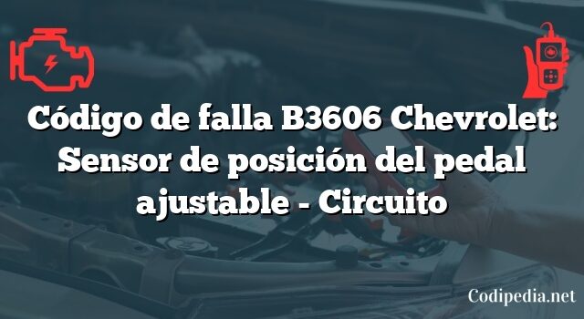 Código de falla B3606 Chevrolet: Sensor de posición del pedal ajustable - Circuito