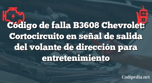 Código de falla B3608 Chevrolet: Cortocircuito en señal de salida del volante de dirección para entretenimiento