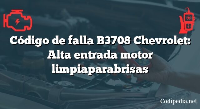 Código de falla B3708 Chevrolet: Alta entrada motor limpiaparabrisas