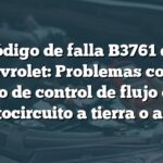 Código de falla B3761 en Chevrolet: Problemas con el circuito de control de flujo de aire 3, cortocircuito a tierra o abierto