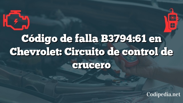 Código de falla B3794:61 en Chevrolet: Circuito de control de crucero